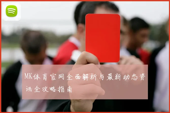 MK体育官网全面解析与最新动态资讯全攻略指南